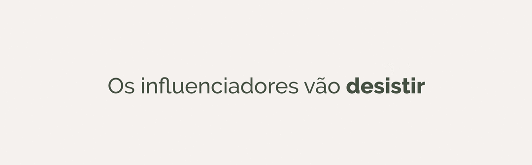 Os influenciadores vão desistir